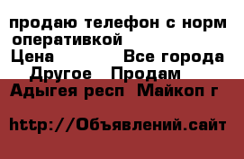 продаю телефон с норм оперативкой android 4.2.2 › Цена ­ 2 000 - Все города Другое » Продам   . Адыгея респ.,Майкоп г.